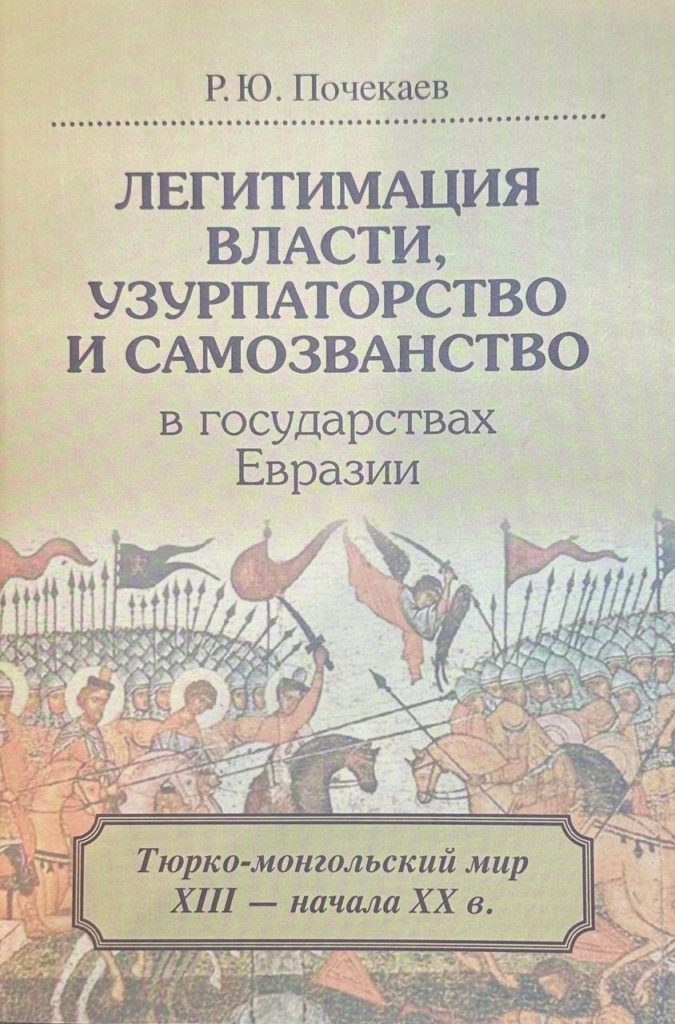 Легитимация власти, узурпаторство и самозванство в  государствах Евразии: Тюрко-монгольский мир XIII — начала ХХ в.", Роман Почекаев 