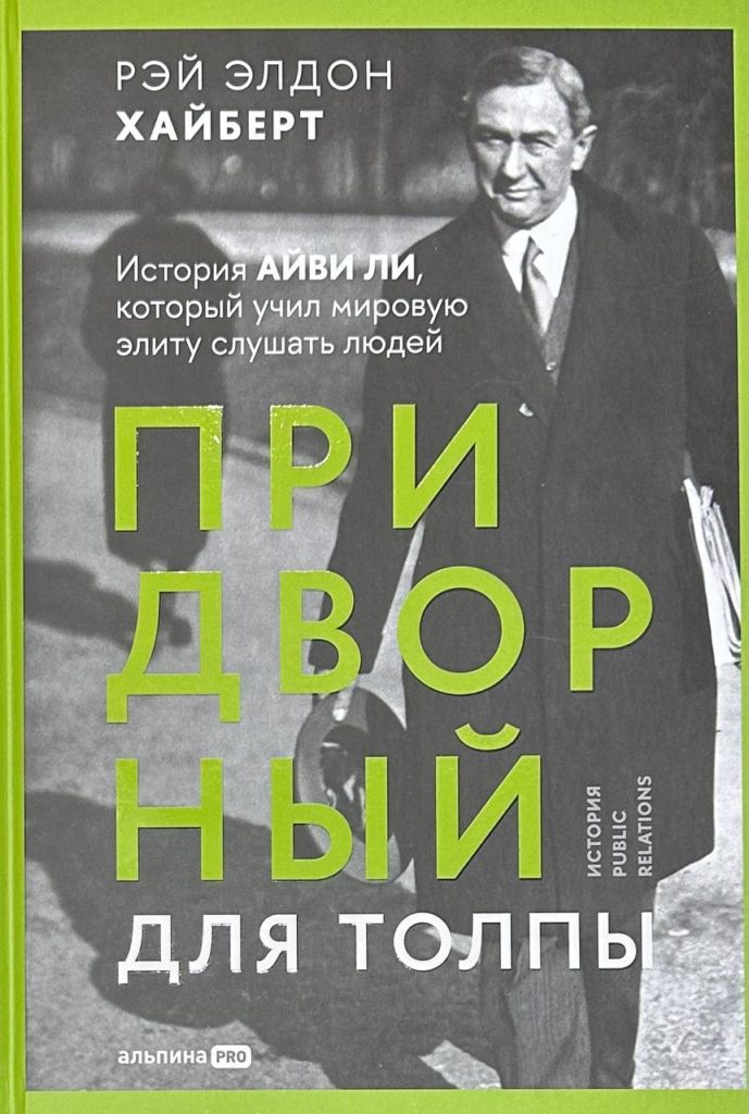 Придворный для толпы. История Айви Ли, который учил мировую элиту слушать людей", Рэй Элдон Хайберт