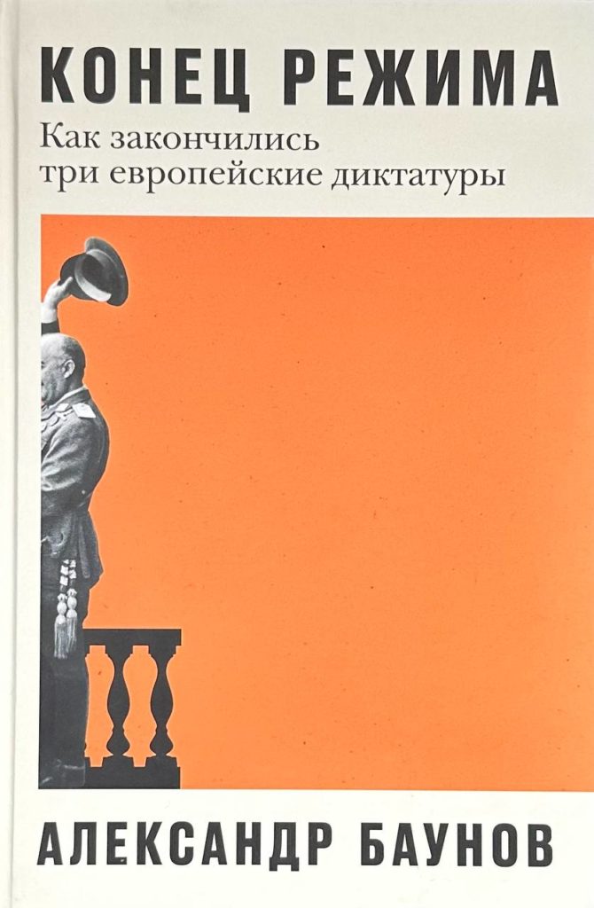 "Конец режима. Как закончились три европейские диктатуры", Александр Баунов