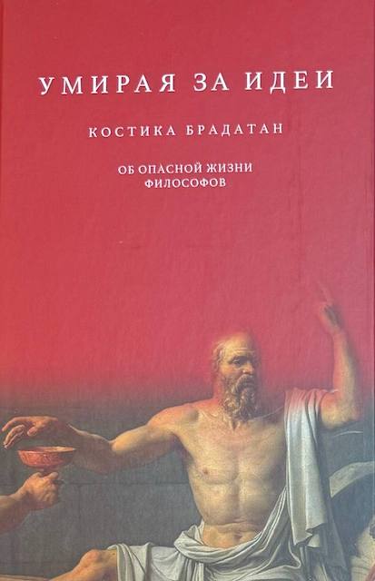 "Умирая за идеи. Об опасной жизни философов", Костика Брадатан