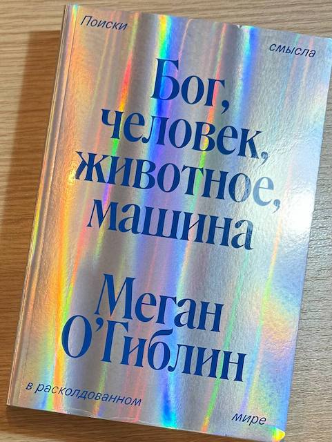 "Бог, человек, животное, машина. Поиски смысла в расколдованном мире", Меган О’Гиблин